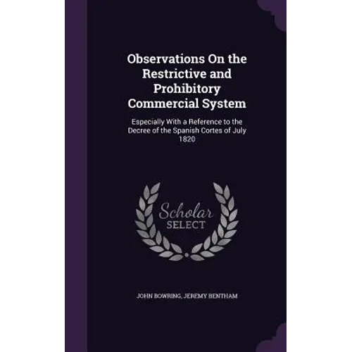 Observations On the Restrictive and Prohibitory Commercial System: Especially With a Reference to the Decree of the Spanish Cortes of July 1820