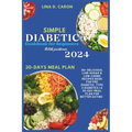 Simple Diabetic Cookbook for Beginners With Pictures 2024: 30+ Delicious, Low-Sugar & Low-Carbs Recipes Book for Pre Diabetic, Type 2 Diabetes A 30-Da