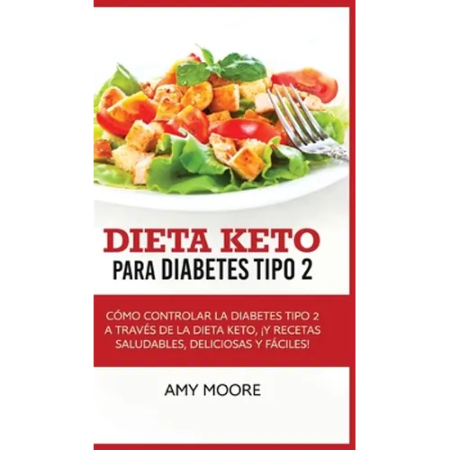 Dieta Keto para la diabetes tipo 2: Cómo controlar la diabetes tipo 2 con la dieta Keto, ¡más recetas saludables, deliciosas y fáciles!