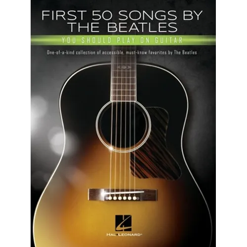 First 50 Songs by the Beatles You Should Play on Guitar: A Songbook with Accessible, Must-Know Favorites