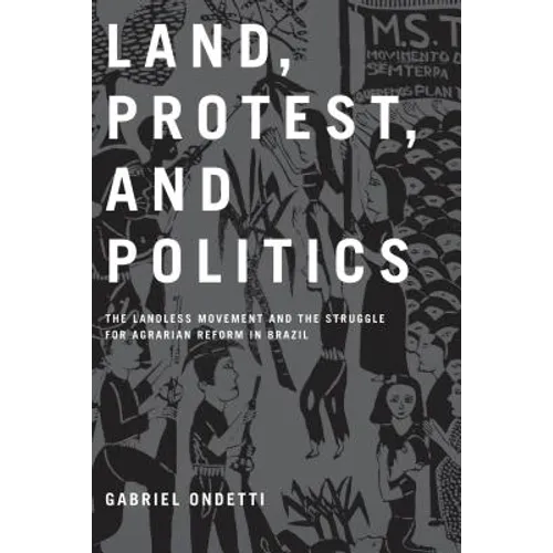 Land, Protest, and Politics: The Landless Movement and the Struggle for Agrarian Reform in Brazil