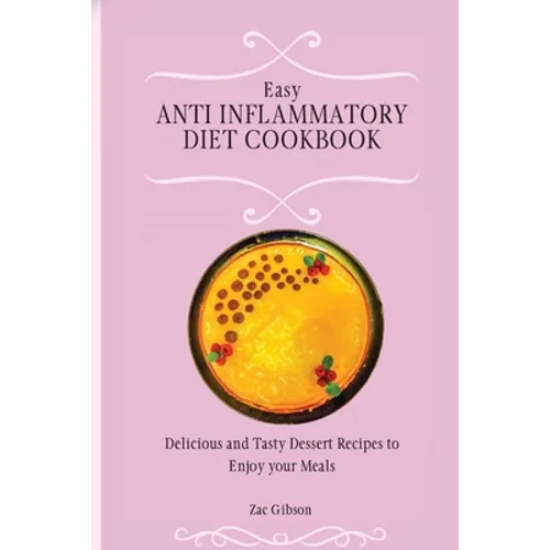 Easy Anti Inflammatory Diet Cookbook: Delicious and Tasty Dessert Recipes to Enjoy your Meals