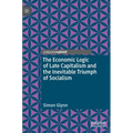 The Economic Logic of Late Capitalism and the Inevitable Triumph of Socialism