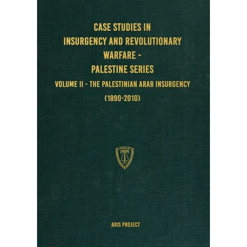 Case Studies in Insurgency and Revolutionary Warfare - Palestine Series: Volume II - The Palestinian Arab Insurgency (1890-2010)