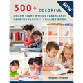300+ Colorful Dolch Sight Words Flashcards Reading Fluency Phrases Book English-French: Complete list vocabulary children need to know and read first