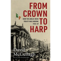 From Crown to Harp: How the Anglo-Irish Treaty Was Undone 1920-1949