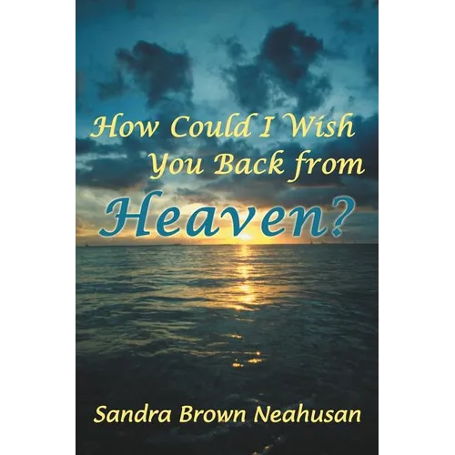 How Could I Wish You Back from Heaven?