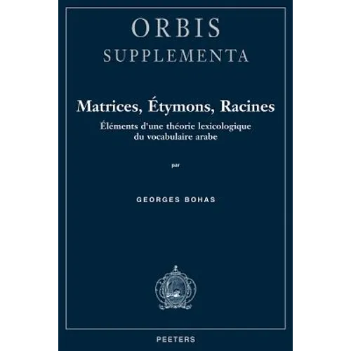 Matrices, Etymons, Racines: Elements d'Une Theorie Lexicologique Du Vocabulaire Arabe