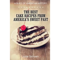 A Slice Of American History: The Best Cake Recipes From America's Sweet Past