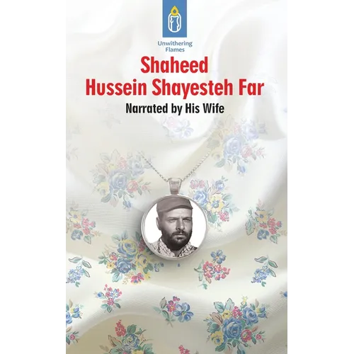 Unwithering Flames Book 6: Shaheed Hussein Shayesteh Far