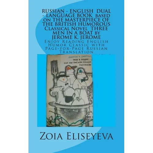 RUSSIAN - ENGLISH DUAL - LANGUAGE BOOK based on THE MASTERPIECE OF THE BRITISH HUMOROUS Classical Novel THREE MEN IN A BOAT by JEROME K. JEROME: Enjoy