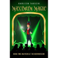 Maximum Magic: Book Two - Mayhem at the New Museum