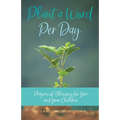Plant a Word Per Day: Prayers of Blessing for You and Your Children