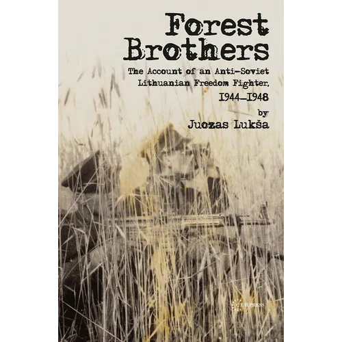 Forest Brothers: The Account of an Anti-Soviet Lithuanian Freedom Fighter, 1944-1948