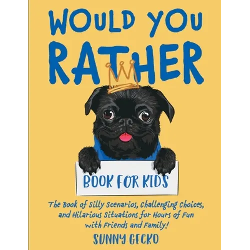 Would You Rather Book for Kids: The Book of Silly Scenarios, Challenging Choices, and Hilarious Situations for Hours of Fun with Friends and Family! (