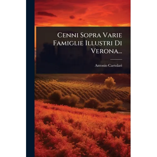 Cenni Sopra Varie Famiglie Illustri Di Verona...