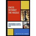 Chess Without the Hassle: From Beginner to Slightly Better Beginner in One Easy Book!