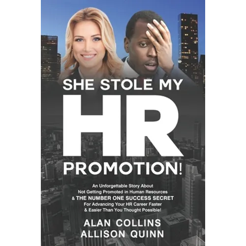 She Stole My HR Promotion: An Unforgettable Story About Not Getting Promoted in Human Resources & THE NUMBER ONE SUCCESS SECRET For Advancing You