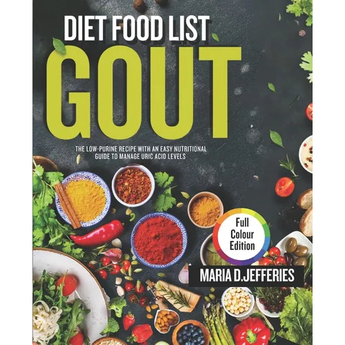 gout diet food list: the low-purine recipes with an easy nutritional guide to manage uric acid levels