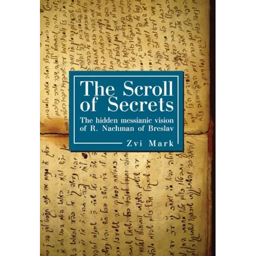 The Scroll of Secrets: The Hidden Messianic Vision of R. Nachman of Breslav