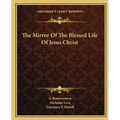 The Mirror Of The Blessed Life Of Jesus Christ