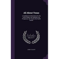 All About Texas: A Handbook of Information for the Home Seeker, the Capitalist, the Prospector, the Tourist, the Health Hunter
