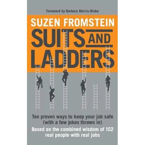 Suits and Ladders 5 x 8: Ten Proven Ways to Keep Your Job Safe (with a few jokes thrown in)