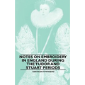 Notes on Embroidery in England during the Tudor And Stuart Periods