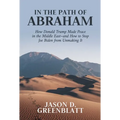 In the Path of Abraham: How Donald Trump Made Peace in the Middle East-And How to Stop Joe Biden from Unmaking It