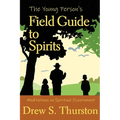The Young Person's Field Guide to Spirits: Meditations on Spiritual Discernment