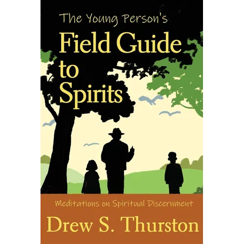 The Young Person's Field Guide to Spirits: Meditations on Spiritual Discernment