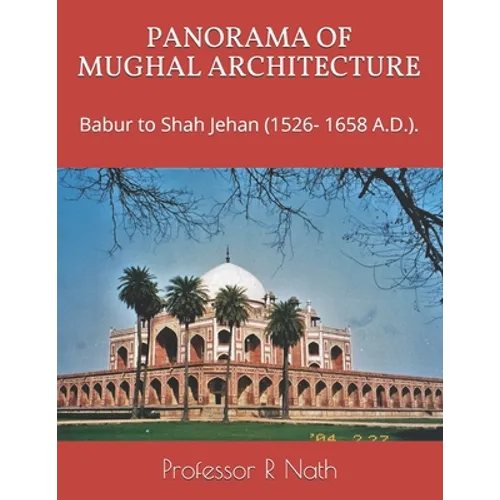 Panorama of Mughal Architecture: Babur to Shah Jehan (1526- 1658 A.D.).