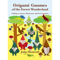 Origami Gnomes of the Forest Wonderland: Crafting 41 Gnomes, Mushrooms, and Forest Creatures