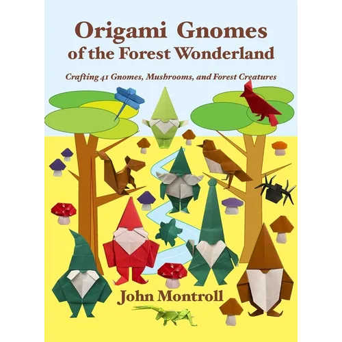 Origami Gnomes of the Forest Wonderland: Crafting 41 Gnomes, Mushrooms, and Forest Creatures