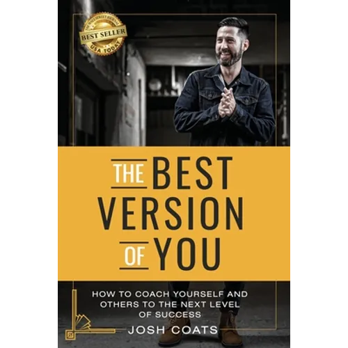 The Best Version of You: How to Coach Yourself and Others to the Next Level of Success