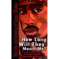 How Long Will They Mourn Me?: How Long Will They Mourn Me?: The Life and Legacy of Tupac Shakur