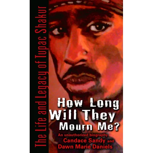 How Long Will They Mourn Me?: How Long Will They Mourn Me?: The Life and Legacy of Tupac Shakur