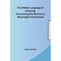 The Hidden Language of Listening: Discovering the Secrets to Meaningful Interactions - Paperback