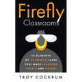 Firefly Classrooms: 10 Elements of Authentic Tasks that Make Learning Visible and Social