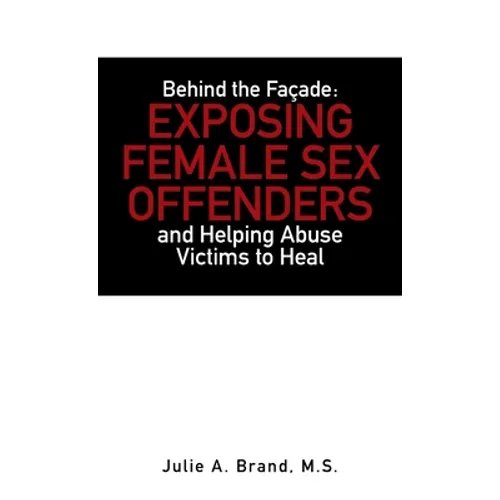 Behind the Façade: Exposing Female Sex Offenders and Helping Abuse Victims to Heal