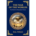 The War of the Worlds: The Ultimate Alien Invasion Classic - Humanity's Fight for Survival (Deluxe Hardbound Edition)