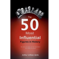 The 50 Most Influential Figures in History: The Life and Legacy of the Individuals Who Shaped the World