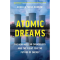 Atomic Dreams: The New Nuclear Evangelists and the Fight for the Future of Energy