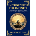 In Tune with the Infinite: Achieve Harmony, Abundance & Higher Consciousness Through Spiritual Alignment
