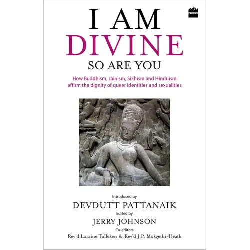 I Am Divine. So Are You: How Buddhism, Jainism, Sikhism and Hinduism Affirm the Dignity of Queer Identities and Sexualities