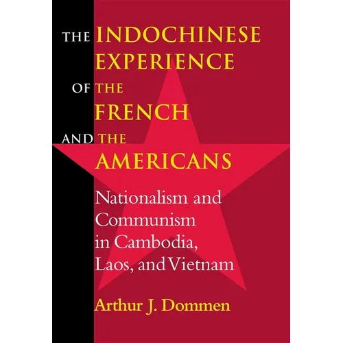 Indochinese Experience of the French and the Americans: Nationalism and Communism in Cambodia, Laos, and Vietnam