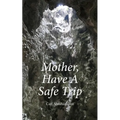 Mother, Have A Safe Trip