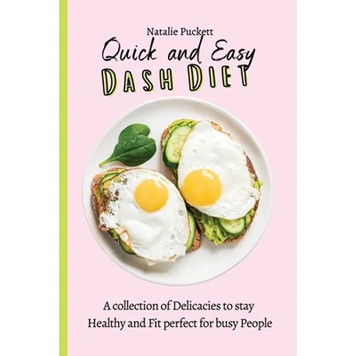 Quick and Easy Dash Diet: A collection of Delicacies to stay Healthy and Fit perfect for busy People