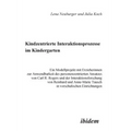 Kindzentrierte Interaktionsprozesse im Kindergarten. Ein Modellprojekt mit Erzieherinnen zur Anwendbarkeit des personenzentrierten Ansatzes von Carl R