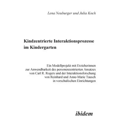 Kindzentrierte Interaktionsprozesse im Kindergarten. Ein Modellprojekt mit Erzieherinnen zur Anwendbarkeit des personenzentrierten Ansatzes von Carl R